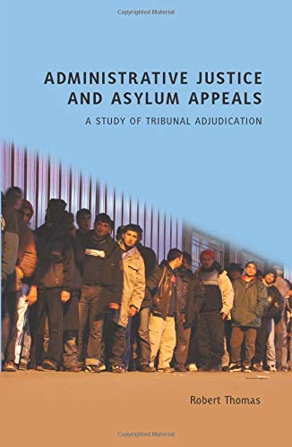 Administrative Justice and Asylum Appeals A Study of Tribunal Adjudication [Paperback]