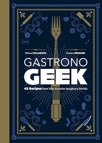 Gastronogeek: 42 Recipes from Your Favorite Imaginary Worlds [Hardcover]