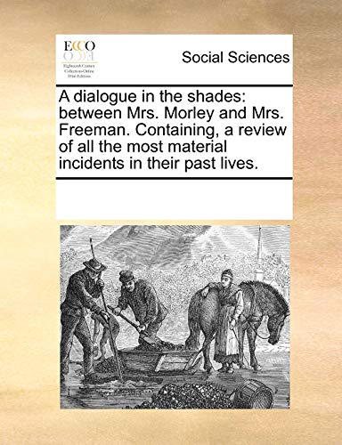 Dialogue in the Shades  Beteen Mrs. Morley and Mrs. Freeman. Containing, a rev [Paperback]