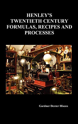 Henley's Tentieth Century Forrmulas, Recipes And Processes, Containing Ten Thou [Hardcover]