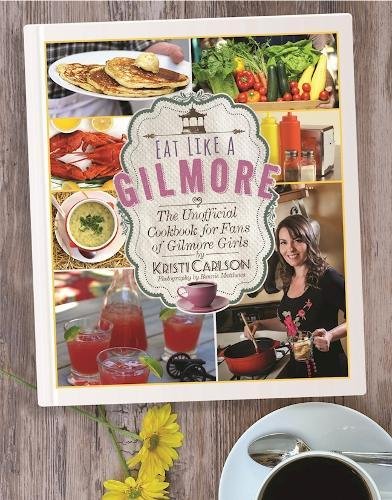 Eat Like a Gilmore: The Unofficial Cookbook for Fans of Gilmore Girls [Hardcover]