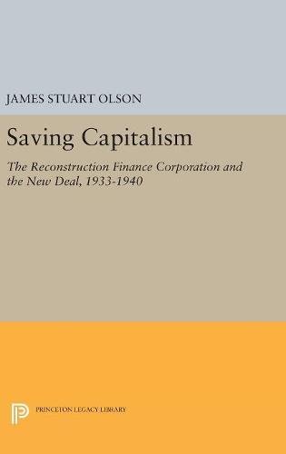 Saving Capitalism The Reconstruction Finance Corporation and the Ne Deal, 1933 [Hardcover]