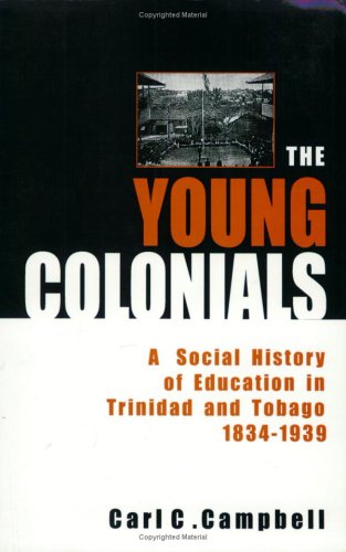 The Young Colonials A Social History Of Education In Trinidad And Tobago 1834-1 [Paperback]