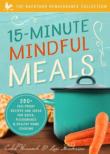 15-Minute Mindful Meals: 250+ Recipes and Ideas for Quick, Pleasurable & Hea [Paperback]