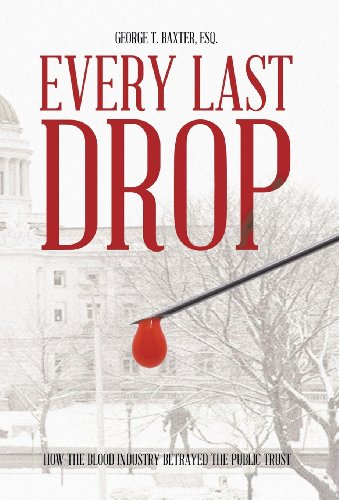 Every Last Drop  Ho the Blood Industry Betrayed the Public Trust [Hardcover]