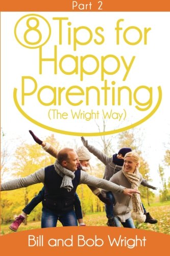 8 Tips For Happy Parenting (the Wright Way) Part 2 (volume 2) [Paperback]