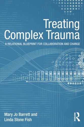 Treating Complex Trauma A Relational Blueprint for Collaboration and Change [Paperback]