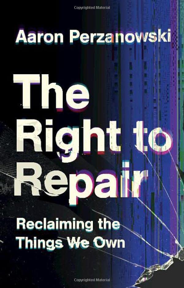 The Right to Repair Reclaiming the Things We On [Hardcover]