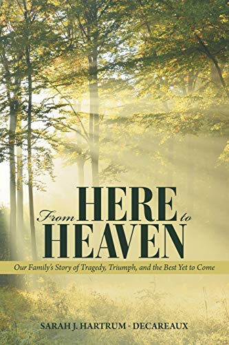 From Here To Heaven Our Family's Story Of Tragedy, Triumph, And The Best Yet To [Paperback]