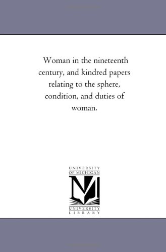 Woman In The Nineteenth Century, And Kindred Papers Relating To The Sphere, Cond [Paperback]