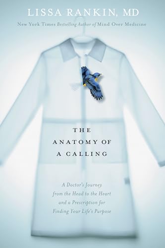 The Anatomy of a Calling: A Doctor's Journey from the Head to the Heart and a Pr [Hardcover]