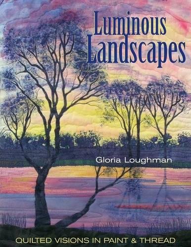 Luminous Landscapes Quilted Visions in Paint & Thread [Paperback]