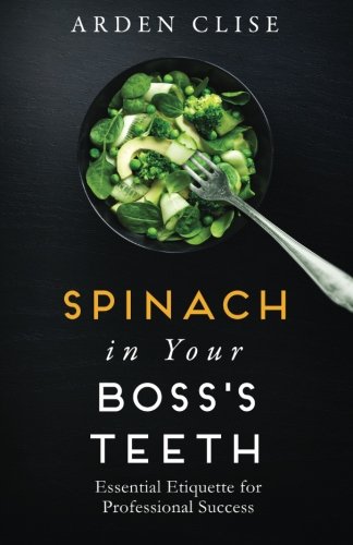 Spinach In Your Boss's Teeth Essential Etiquette For Professional Success [Paperback]