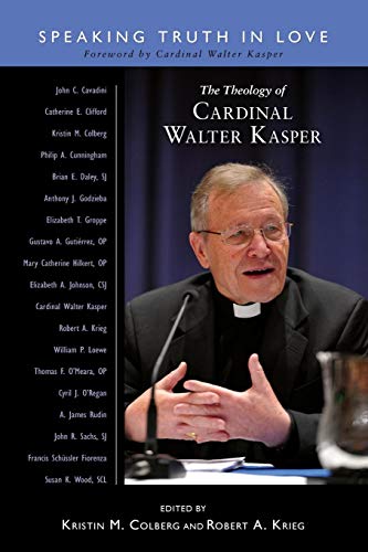 The Theology Of Cardinal Walter Kasper Speaking The Truth In Love [Paperback]