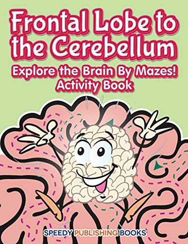 Frontal Lobe to the Cerebellum  Explore the Brain by Mazes Activity Book [Paperback]