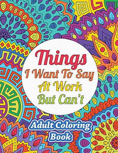 Things I Want to Say At Work But Can't  Adult Coloring Book [Paperback]