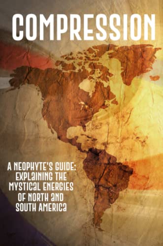 Compression  A Neophyte's Guide Explaining the Mystical Energies of North and  [Paperback]