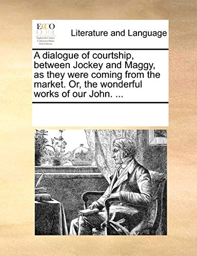 Dialogue of Courtship, Between Jockey and Maggy, As They Were Coming from the Ma [Paperback]