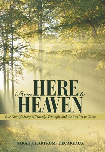 From Here To Heaven Our Family's Story Of Tragedy, Triumph, And The Best Yet To [Hardcover]