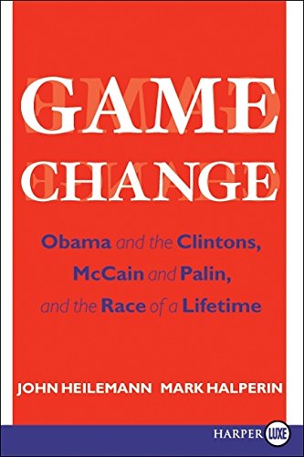 Game Change Obama and the Clintons, McCain and Palin, and the Race of a Lifetim [Paperback]