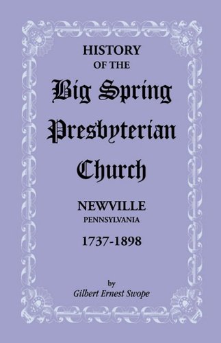 History Of The Big Spring Presbyterian Church, Neville, Pennsylvania, 1737-1898 [Paperback]