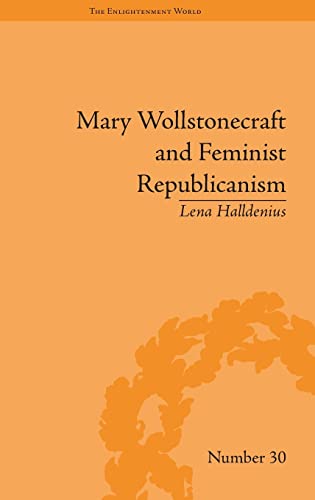 Mary Wollstonecraft and Feminist Republicanism Independence, Rights and the Exp [Hardcover]