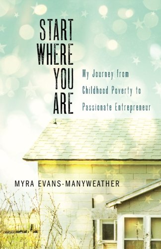 Start Where You Are My Journey From Childhood Poverty To Passionate Entrepreneu [Paperback]