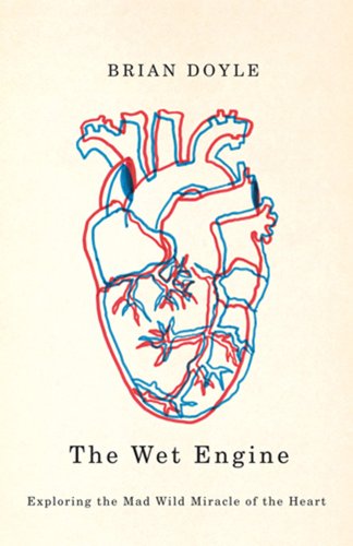 Wet Engine: Exploring the Mad Wild Miracle of the Heart [Paperback]