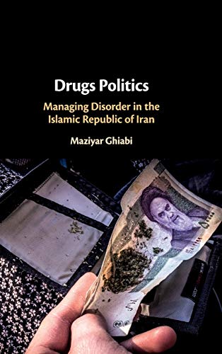 Drugs Politics Managing Disorder in the Islamic Republic of Iran [Hardcover]