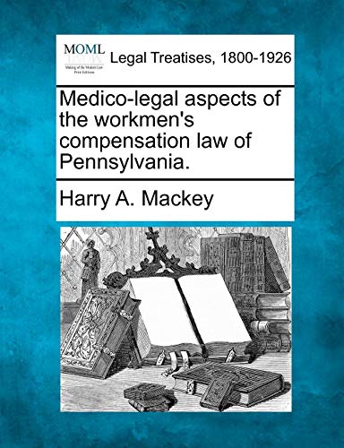 Medico-legal aspects of the orkmen's compensation la of Pennsylvania [Paperback]