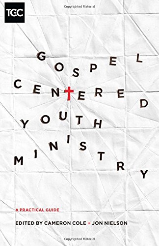 Gospel-Centered Youth Ministry: A Practical Guide (the Gospel Coalition) [Paperback]