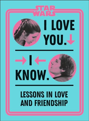 Star Wars I Love You. I Know.: Lessons in Love and Friendship [Hardcover]