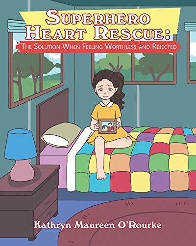 Superhero Heart Rescue  The Solution When Feeling Worthless and Rejected [Paperback]