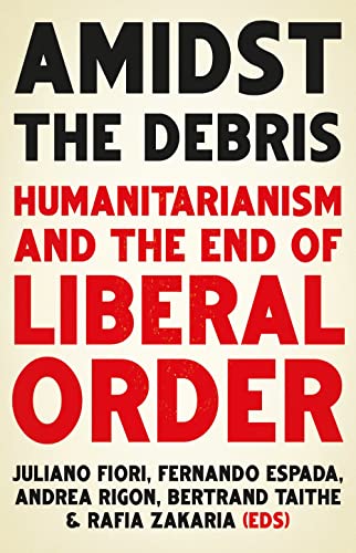 Amidst the Debris: Humanitarianism and the End of Liberal Order [Paperback]