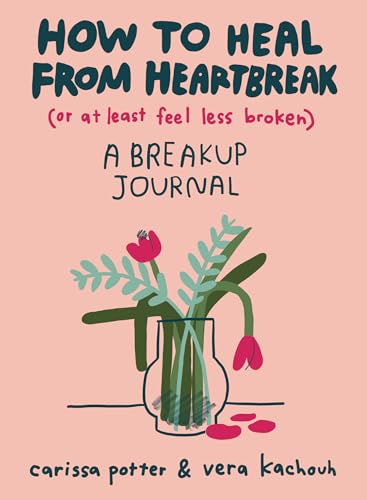 How to Heal from Heartbreak (or at Least Feel Less Broken): A breakup journal [Paperback]