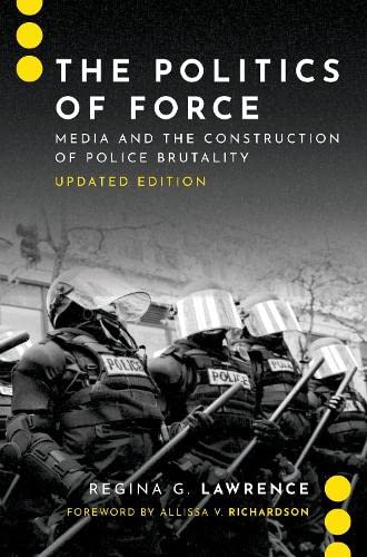 The Politics of Force: Media and the Construction of Police Brutality, Updated E [Paperback]