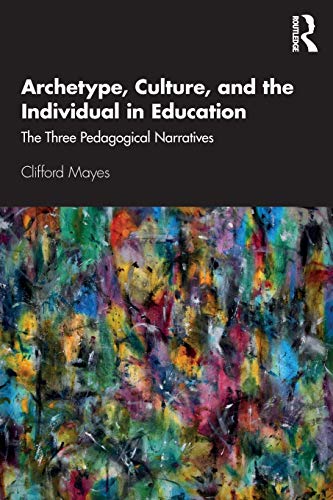 Archetype, Culture, and the Individual in Education The Three Pedagogical Narra [Paperback]