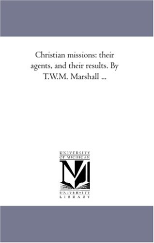 Christian Missions  Their Agents, and their Results. by T. W. M. Marshall + Vol [Unknon]