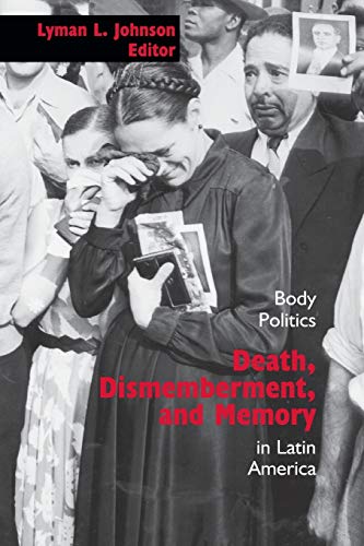 Death, Dismemberment, And Memory Body Politics In Latin America (dialogos Serie [Paperback]