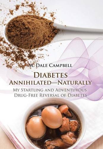 Diabetes Annihilated-Naturally My Startling And Adventurous Drug-Free Reversal  [Hardcover]