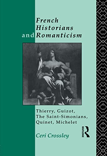 French Historians and Romanticism Thierry, Guizot, the Saint-Simonians, Quinet, [Hardcover]