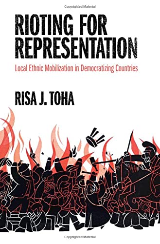 Rioting for Representation Local Ethnic Mobilization in Democratizing Countries [Hardcover]