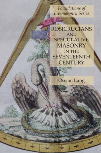 Rosicrucians and Speculative Masonry in the Seventeenth Century Foundations of  [Paperback]