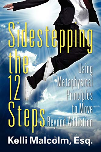 Sidestepping the 12 Steps  Using Metaphysical Principles to Move Beyond Addicti [Paperback]