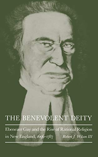 The Benevolent Deity Ebenezer Gay and the Rise of Rational Religion in Ne Engl [Hardcover]