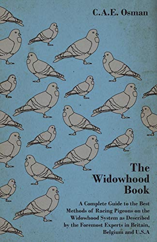 Widohood Book - A Complete Guide to the Best Methods of Racing Pigeons on the W [Unknon]