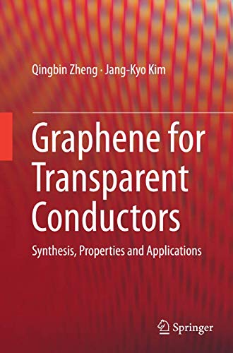 Graphene for Transparent Conductors: Synthesis, Properties and Applications [Paperback]