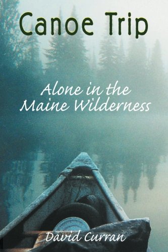 Canoe Trip Alone In The Maine Wilderness [Paperback]