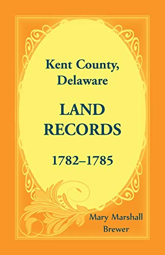 Kent County, Delaare Land Records, 1782-1785 [Paperback]