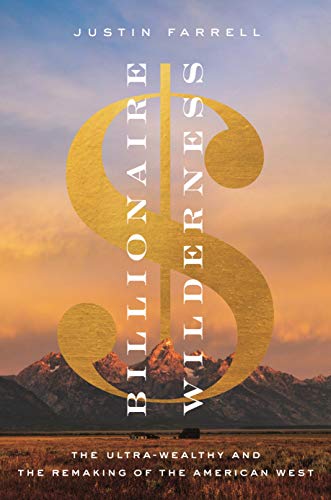 Billionaire Wilderness: The Ultra-Wealthy and the Remaking of the American West [Paperback]